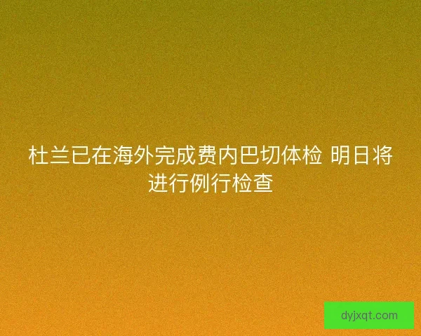 杜兰已在海外完成费内巴切体检 明日将进行例行检查